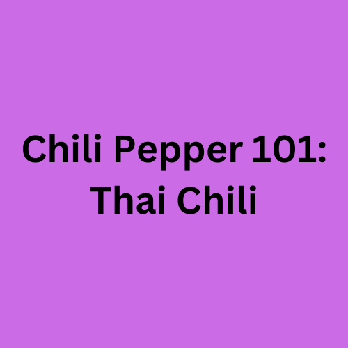 Chili Pepper 101: Thai Chili