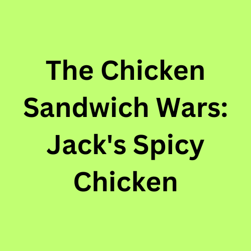 The Chicken Sandwich Wars: Jack's Spicy Chicken