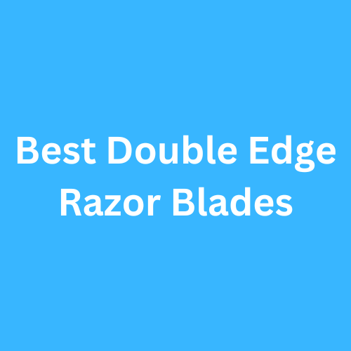 Best Double Edge Razor Blades 2023
