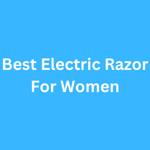 Best Electric Razor For Women 2023