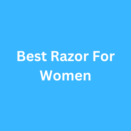 Best Razor For Women 2023