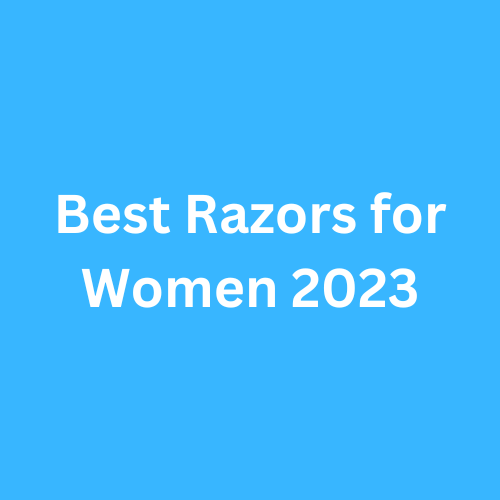 Best Razors for Women 2023