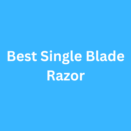 Best Single Blade Razor 2023